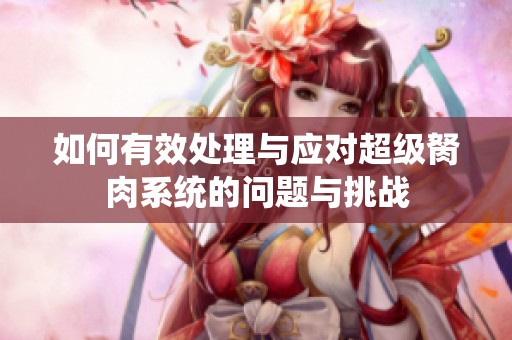 如何有效处理与应对超级胬肉系统的问题与挑战