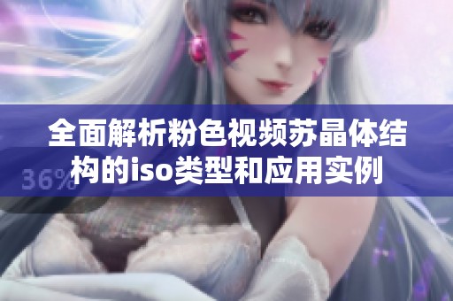 全面解析粉色视频苏晶体结构的iso类型和应用实例