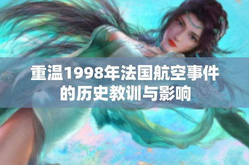 重温1998年法国航空事件的历史教训与影响