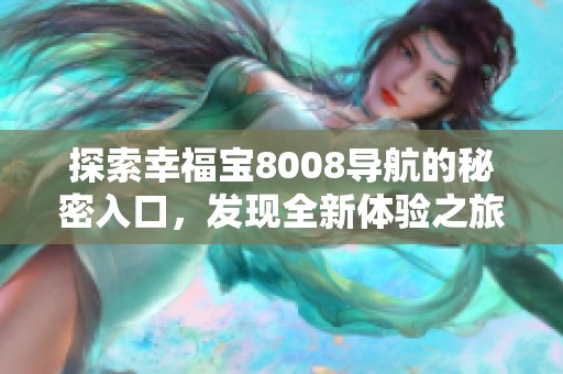 探索幸福宝8008导航的秘密入口，发现全新体验之旅
