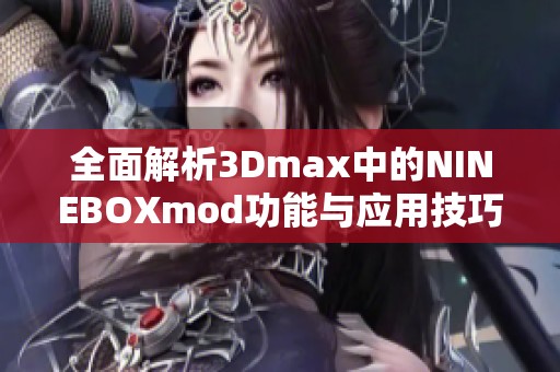 全面解析3Dmax中的NINEBOXmod功能与应用技巧