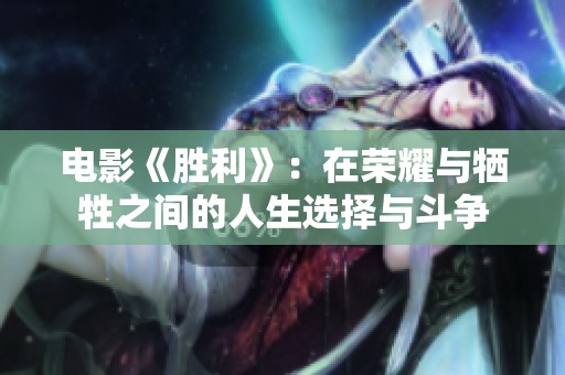 电影《胜利》：在荣耀与牺牲之间的人生选择与斗争