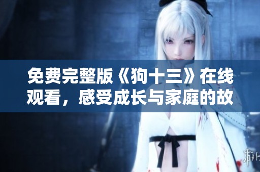 免费完整版《狗十三》在线观看，感受成长与家庭的故事