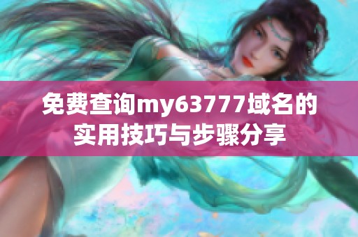 免费查询my63777域名的实用技巧与步骤分享