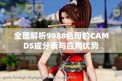 全面解析9988色母的CAMDS成分表与应用优势