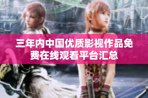 三年内中国优质影视作品免费在线观看平台汇总