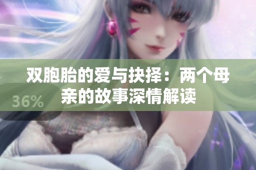 双胞胎的爱与抉择：两个母亲的故事深情解读