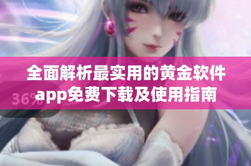 全面解析最实用的黄金软件app免费下载及使用指南
