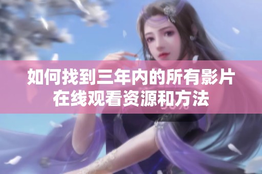 如何找到三年内的所有影片在线观看资源和方法