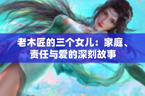 老木匠的三个女儿：家庭、责任与爱的深刻故事