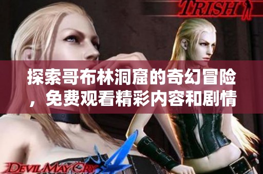 探索哥布林洞窟的奇幻冒险，免费观看精彩内容和剧情解析