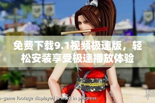 免费下载9.1视频极速版，轻松安装享受极速播放体验