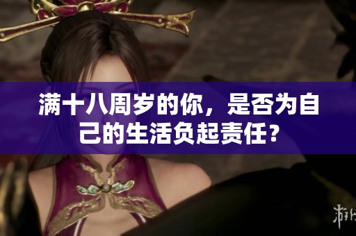 满十八周岁的你，是否为自己的生活负起责任？