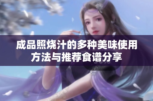 成品照烧汁的多种美味使用方法与推荐食谱分享