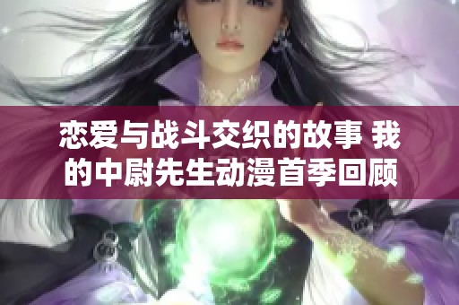 恋爱与战斗交织的故事 我的中尉先生动漫首季回顾