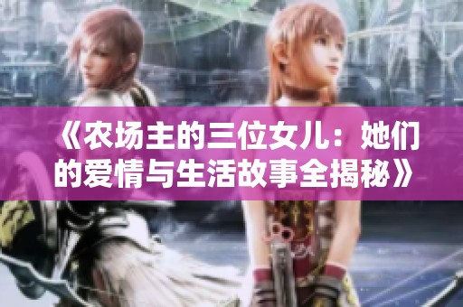 《农场主的三位女儿：她们的爱情与生活故事全揭秘》