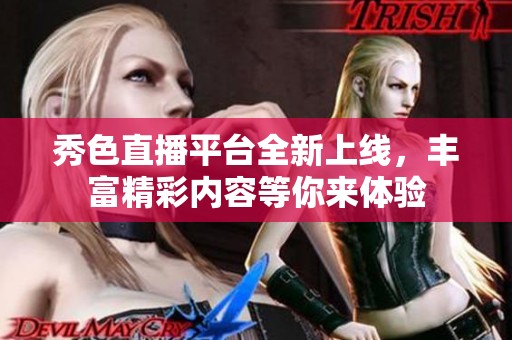 秀色直播平台全新上线，丰富精彩内容等你来体验