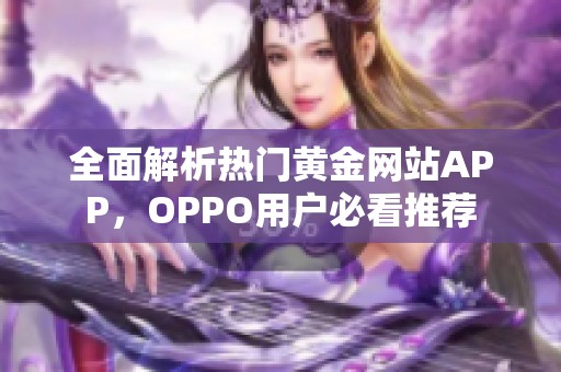 全面解析热门黄金网站APP，OPPO用户必看推荐