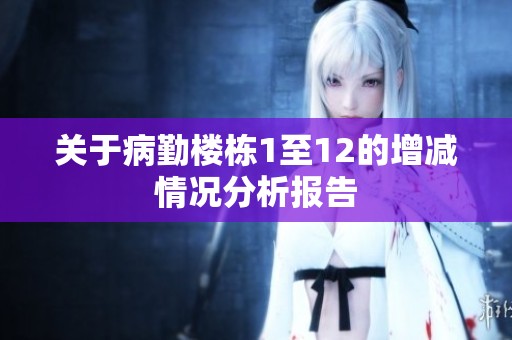 关于病勤楼栋1至12的增减情况分析报告