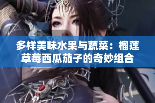 多样美味水果与蔬菜：榴莲草莓西瓜茄子的奇妙组合