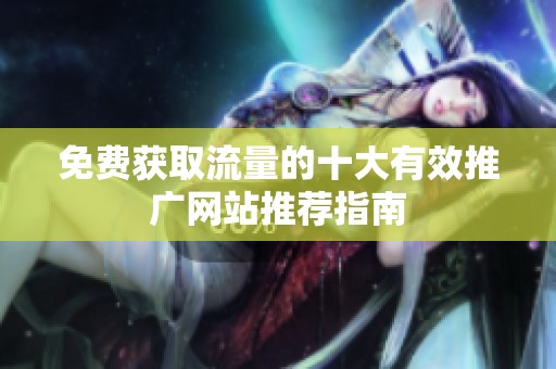 免费获取流量的十大有效推广网站推荐指南