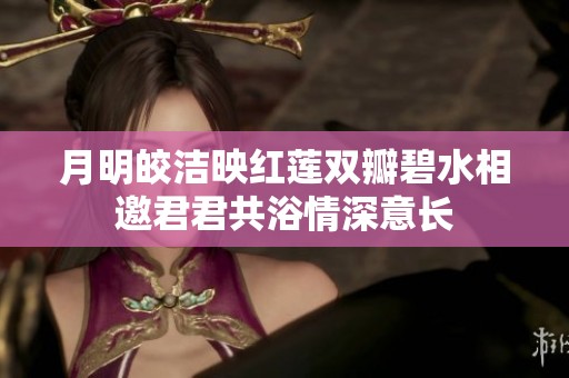 月明皎洁映红莲双瓣碧水相邀君君共浴情深意长