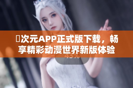 囧次元APP正式版下载，畅享精彩动漫世界新版体验
