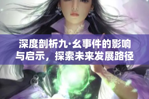 深度剖析九·幺事件的影响与启示，探索未来发展路径