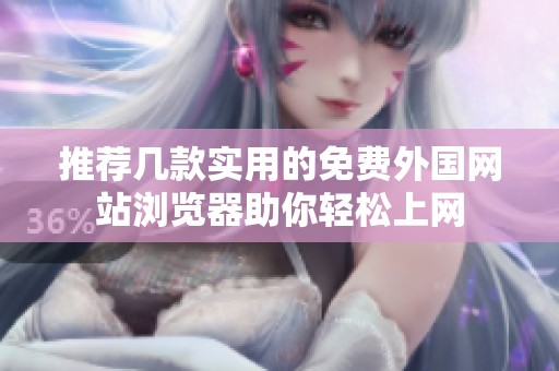 推荐几款实用的免费外国网站浏览器助你轻松上网