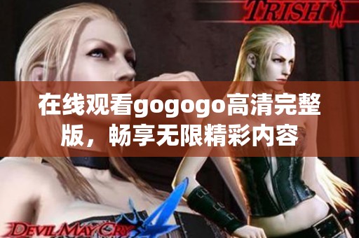 在线观看gogogo高清完整版，畅享无限精彩内容