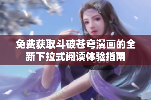 免费获取斗破苍穹漫画的全新下拉式阅读体验指南