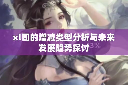 xl司的增减类型分析与未来发展趋势探讨
