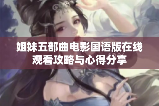 姐妹五部曲电影国语版在线观看攻略与心得分享