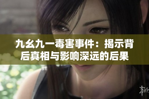 九幺九一毒害事件：揭示背后真相与影响深远的后果