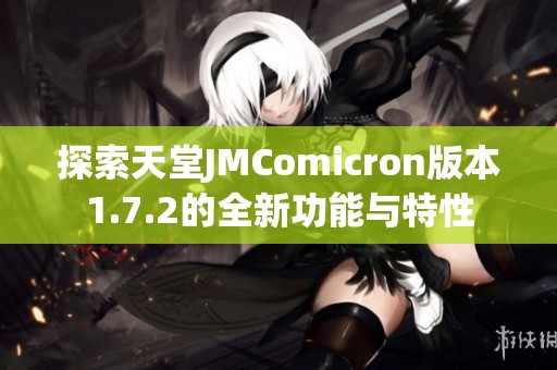探索天堂JMComicron版本1.7.2的全新功能与特性