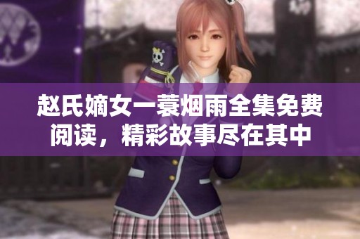 赵氏嫡女一蓑烟雨全集免费阅读，精彩故事尽在其中