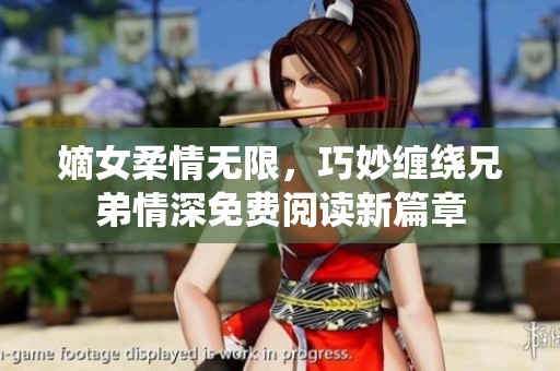 嫡女柔情无限，巧妙缠绕兄弟情深免费阅读新篇章