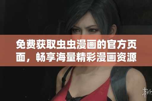 免费获取虫虫漫画的官方页面，畅享海量精彩漫画资源