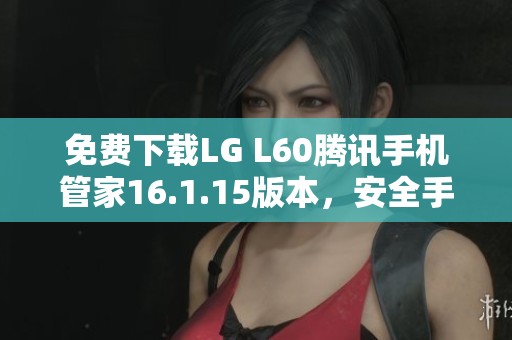 免费下载LG L60腾讯手机管家16.1.15版本，安全手机助手等你体验