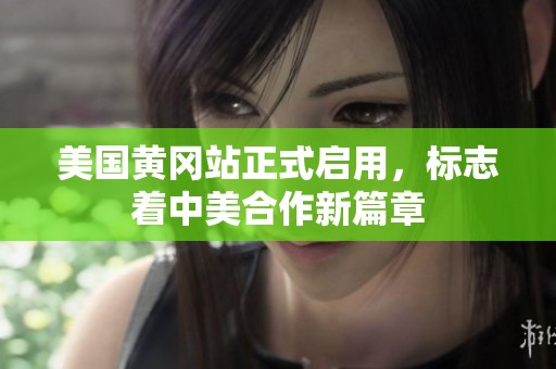 美国黄冈站正式启用，标志着中美合作新篇章
