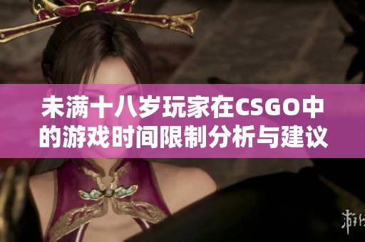 未满十八岁玩家在CSGO中的游戏时间限制分析与建议