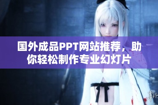 国外成品PPT网站推荐，助你轻松制作专业幻灯片