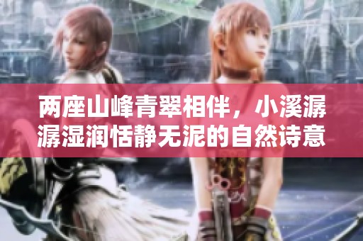 两座山峰青翠相伴，小溪潺潺湿润恬静无泥的自然诗意