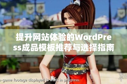 提升网站体验的WordPress成品模板推荐与选择指南