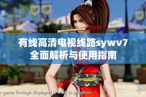 有线高清电视线路sywv7全面解析与使用指南