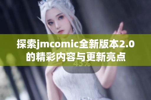 探索jmcomic全新版本2.0的精彩内容与更新亮点