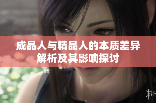 成品人与精品人的本质差异解析及其影响探讨