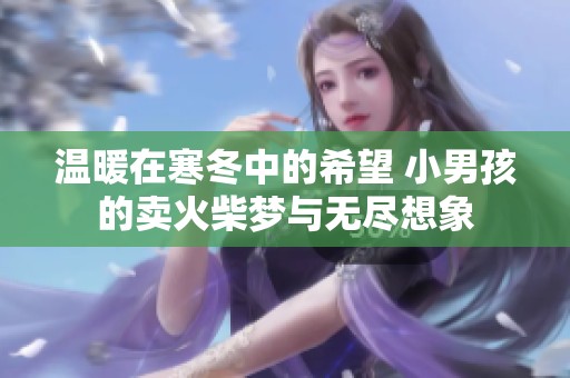 温暖在寒冬中的希望 小男孩的卖火柴梦与无尽想象