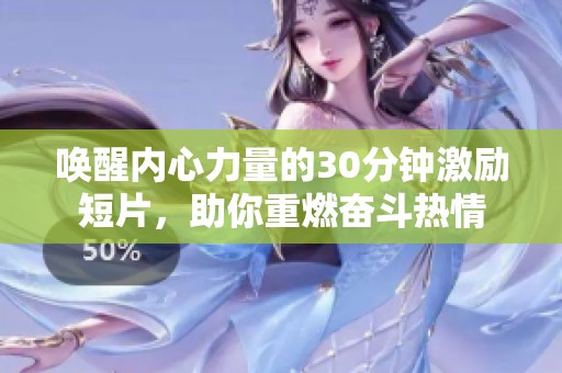 唤醒内心力量的30分钟激励短片，助你重燃奋斗热情