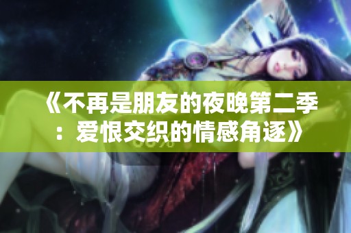 《不再是朋友的夜晚第二季：爱恨交织的情感角逐》